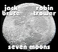 seven moons The new CD from Jack Bruce and Robin Trower